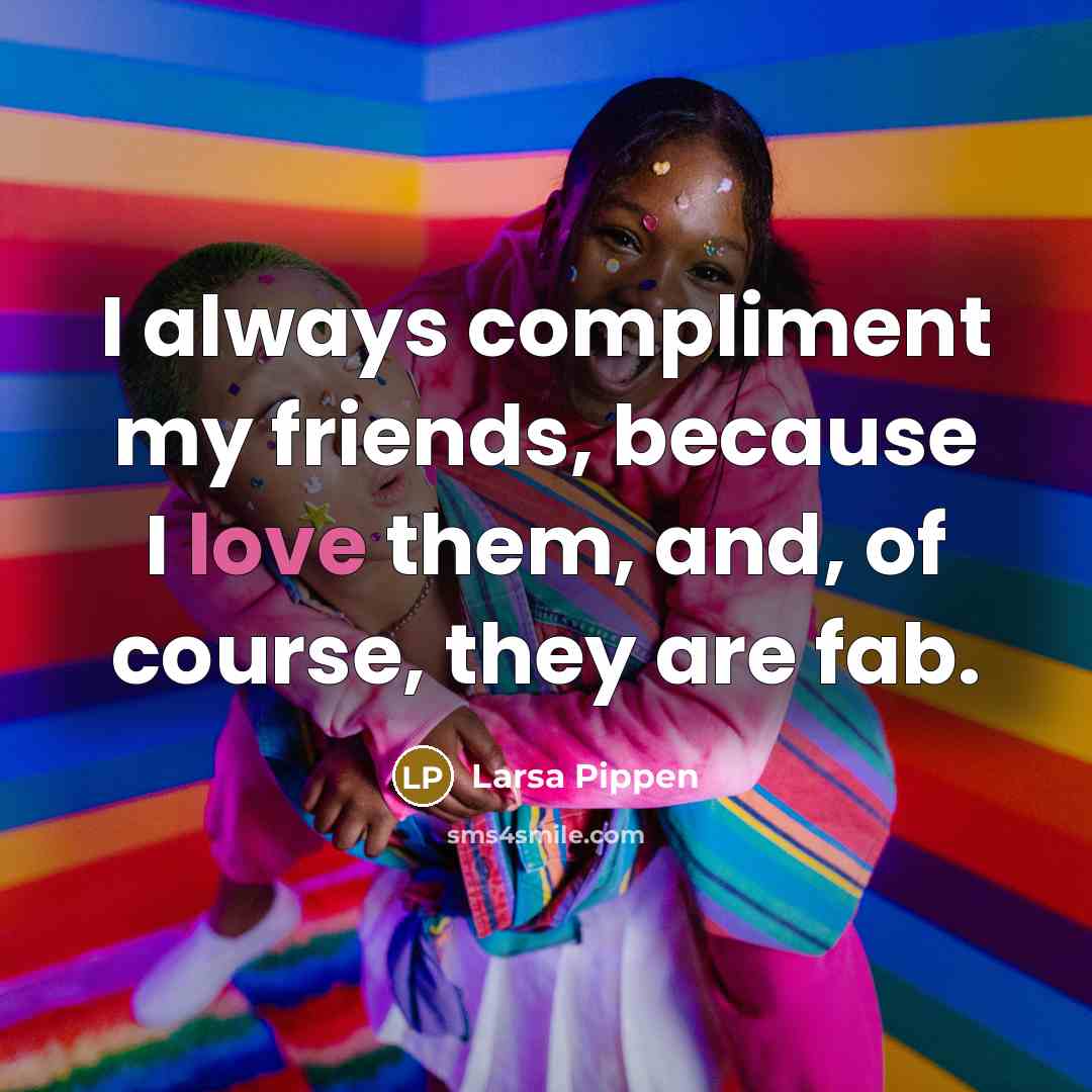 “I always compliment my friends, because I love them, and,…” quote by Larsa Pippen
