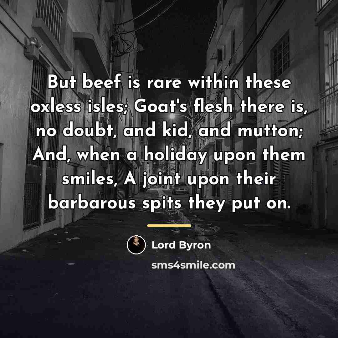 “But beef is rare within these oxless isles; Goat's flesh…” quote by Lord Byron