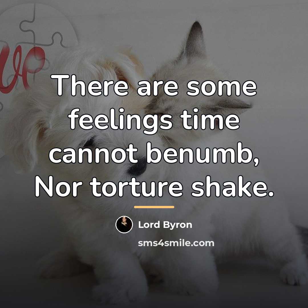 “There are some feelings time cannot benumb, Nor torture shake.…” quote by Lord Byron