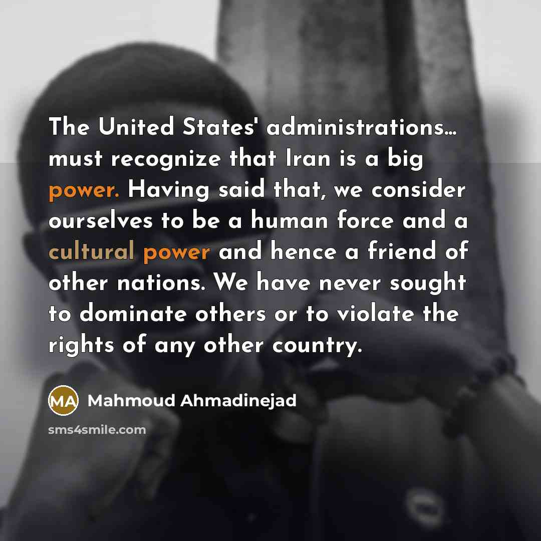 “The United States' administrations... must recognize that Iran is a…” quote by Mahmoud Ahmadinejad