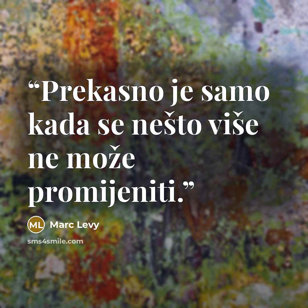 “Prekasno je samo kada se nešto više ne može promijeniti.” quote by Marc Levy