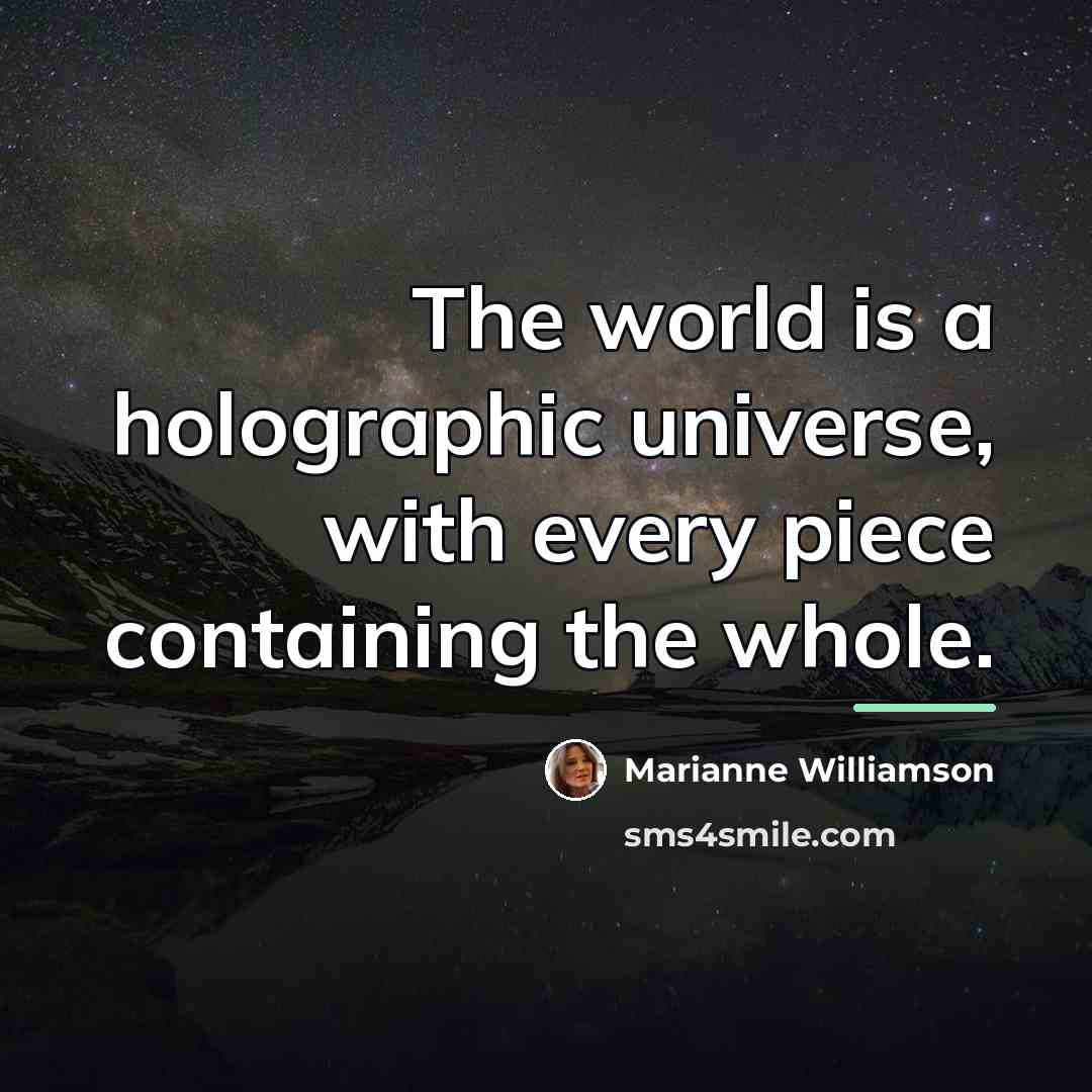 “The world is a holographic universe, with every piece containing…” quote by Marianne Williamson