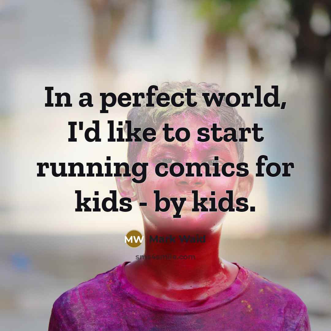 “In a perfect world, I'd like to start running comics…” quote by Mark Waid