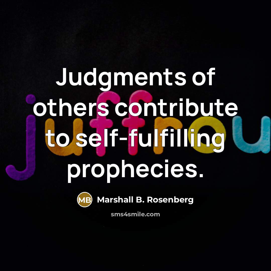 “Judgments of others contribute to self-fulfilling prophecies.…” quote by Marshall B. Rosenberg