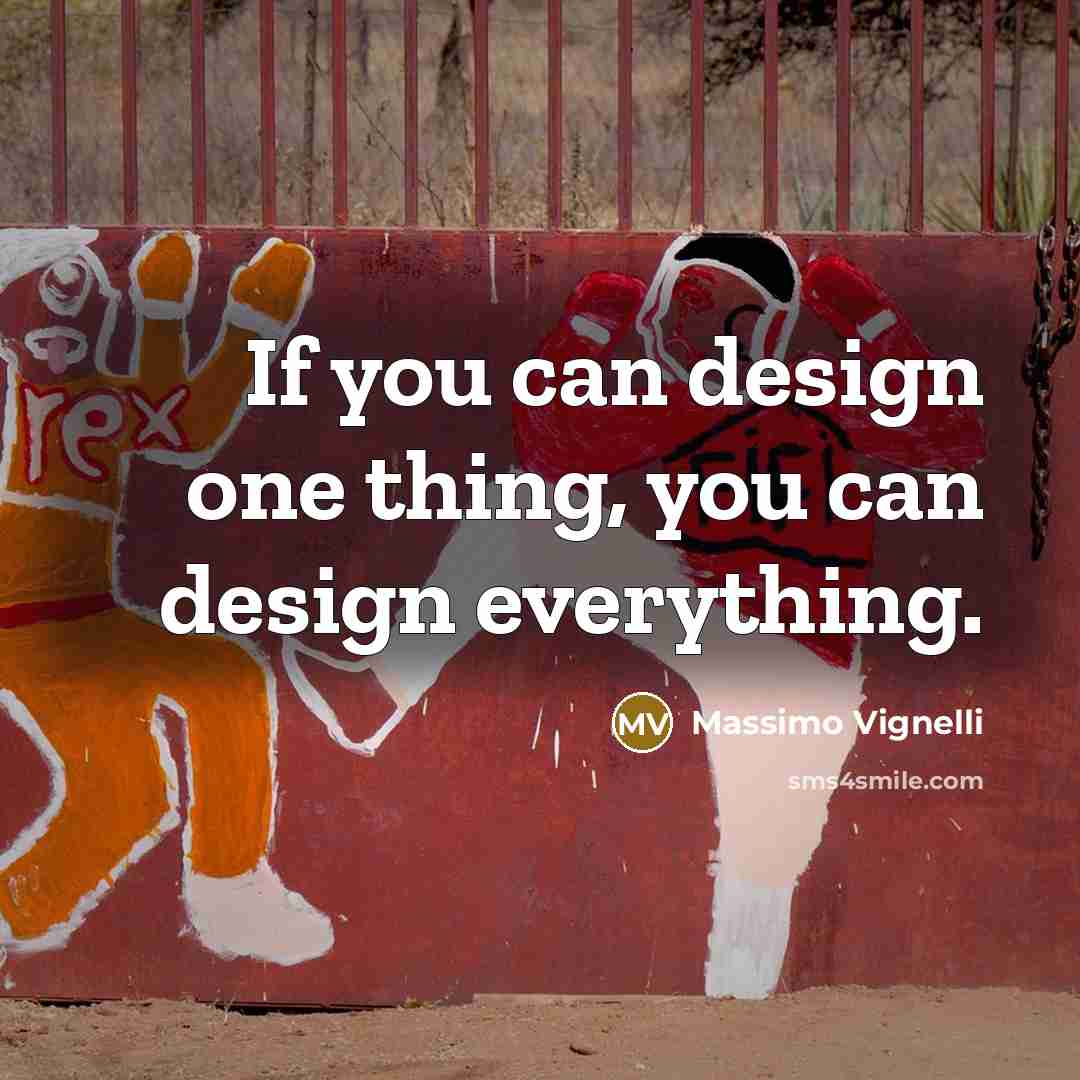 “If you can design one thing, you can design everything.…” quote by Massimo Vignelli