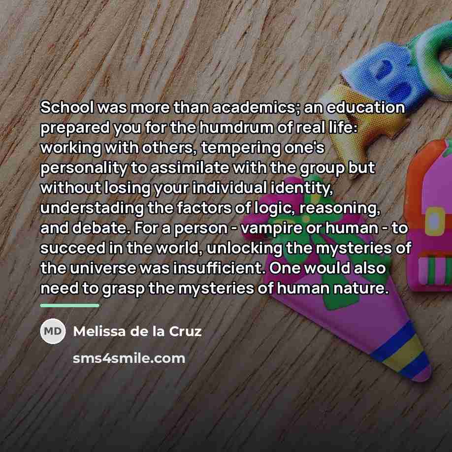 “School was more than academics; an education prepared you for…” quote by Melissa de la Cruz