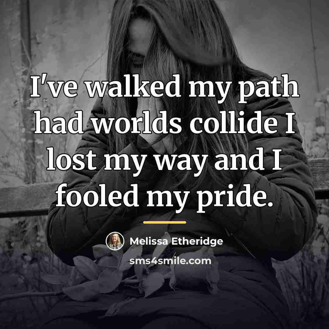 “I've walked my path had worlds collide I lost my…” quote by Melissa Etheridge