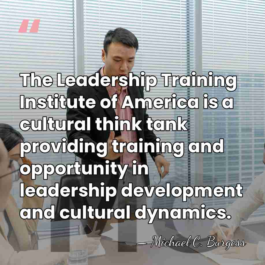 The Leadership Training Institute of America is a cultural think tank providing&hellip; - Michael C. Burgess