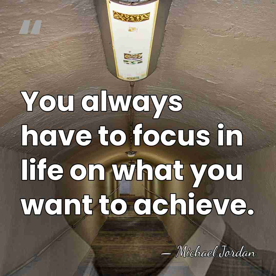 You always have to focus in life on what you want to&hellip; - Michael Jordan