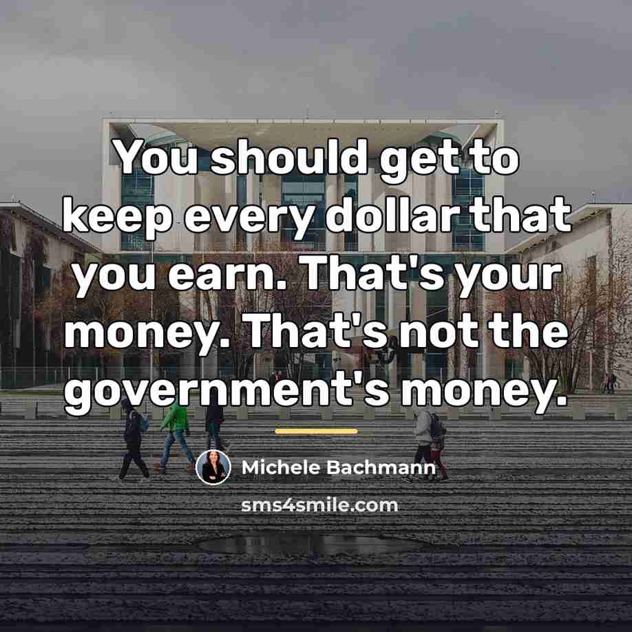 “You should get to keep every dollar that you earn.…” quote by Michele Bachmann