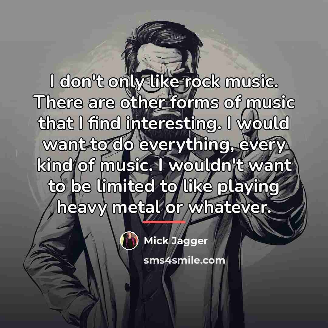 “I don't only like rock music. There are other forms…” quote by Mick Jagger