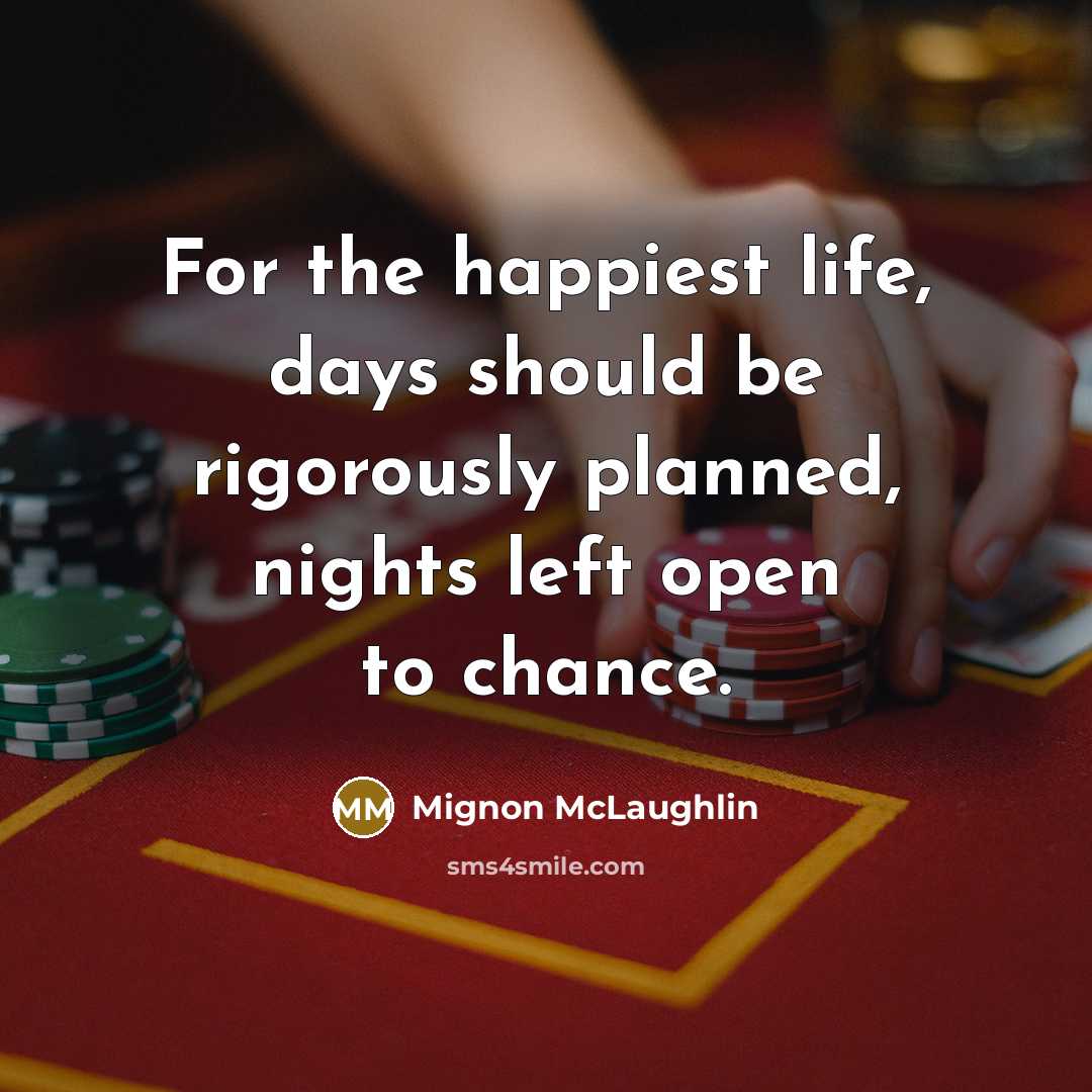 “For the happiest life, days should be rigorously planned, nights…” quote by Mignon McLaughlin
