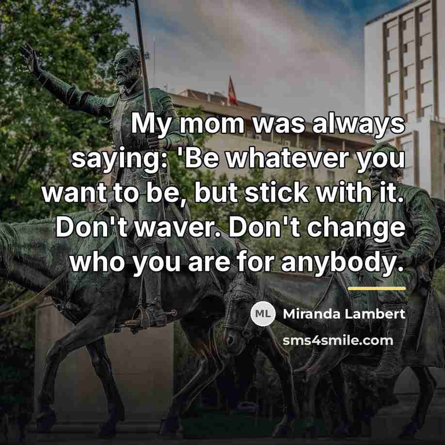 “My mom was always saying: 'Be whatever you want to…” quote by Miranda Lambert