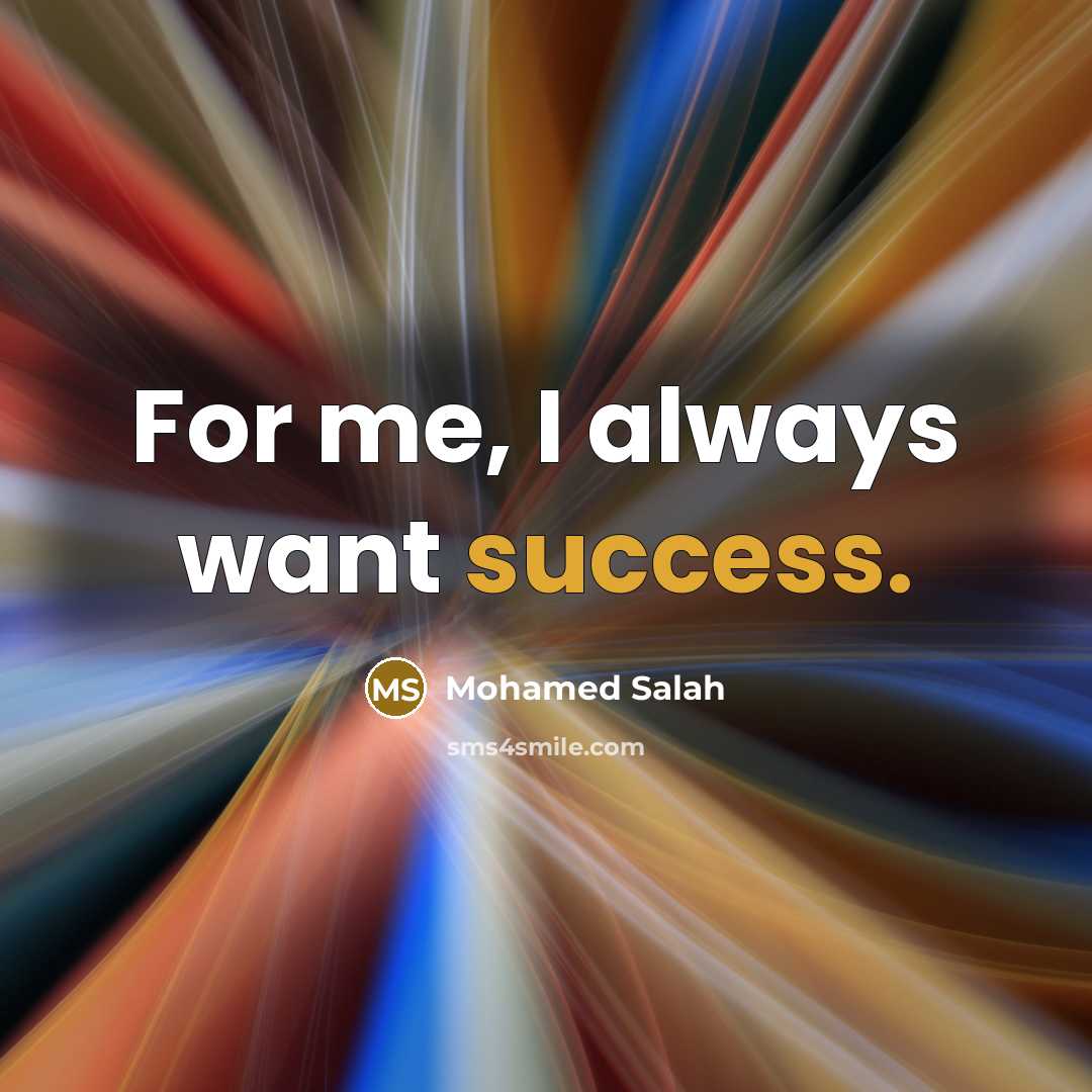 “For me, I always want success.…” quote by Mohamed Salah