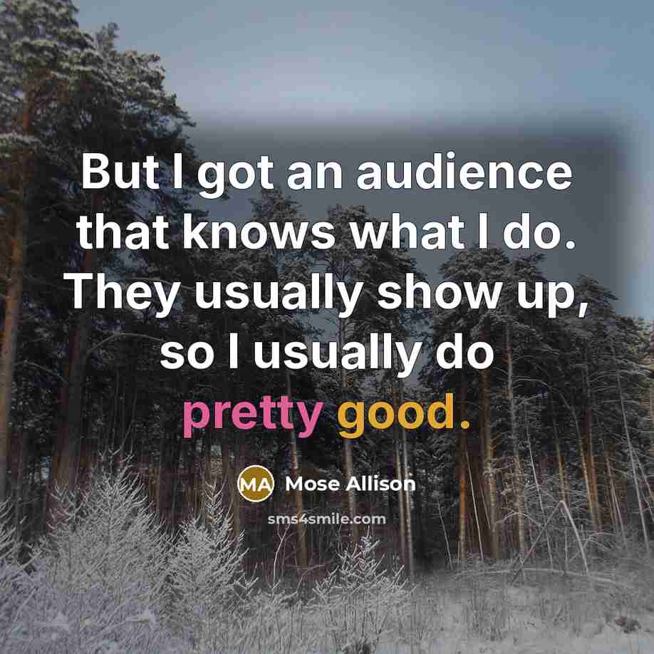 “But I got an audience that knows what I do.…” quote by Mose Allison
