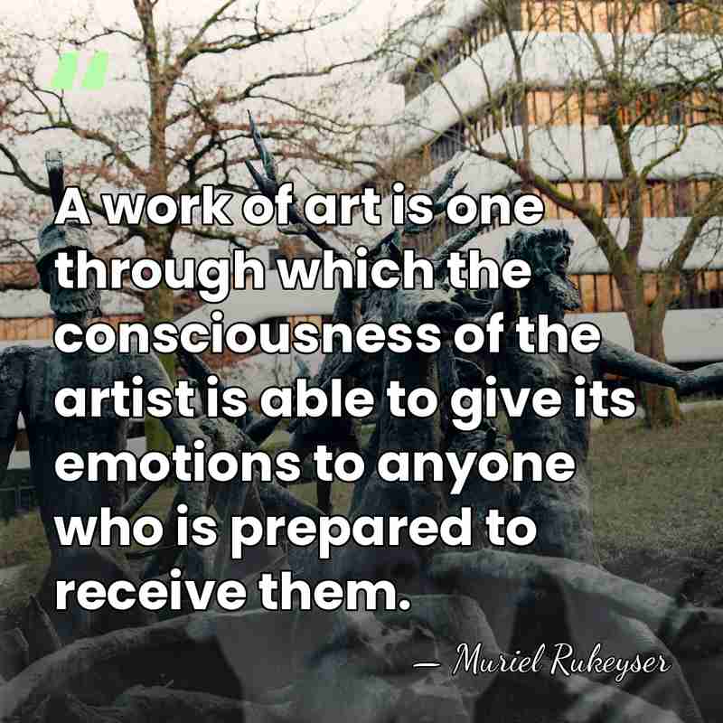 A work of art is one through which the consciousness of the&hellip; - Muriel Rukeyser