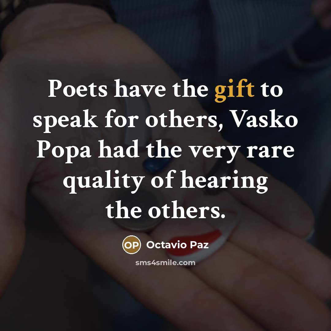 “Poets have the gift to speak for others, Vasko Popa…” quote by Octavio Paz