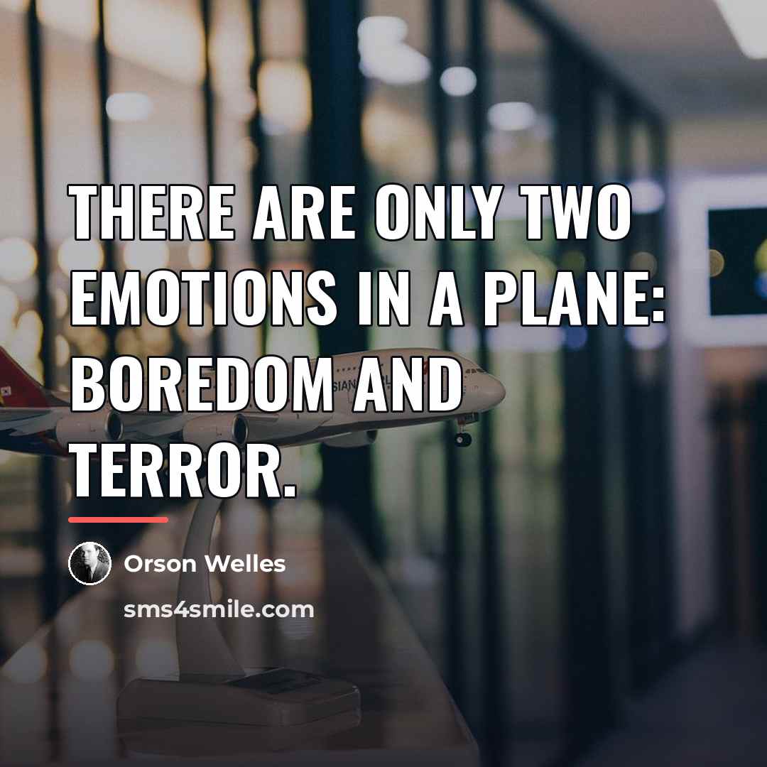 “There are only two emotions in a plane: boredom and…” quote by Orson Welles