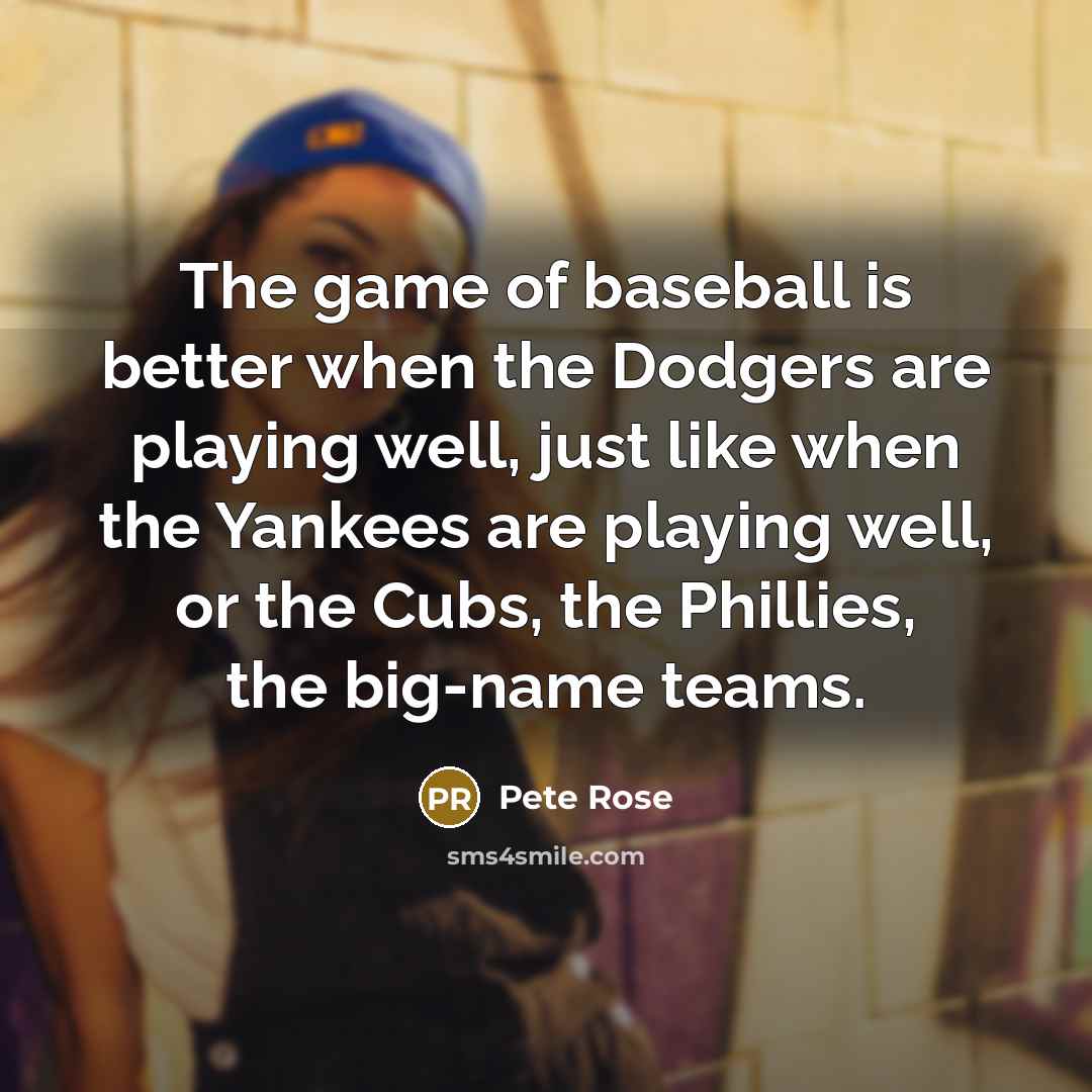 “The game of baseball is better when the Dodgers are…” quote by Pete Rose