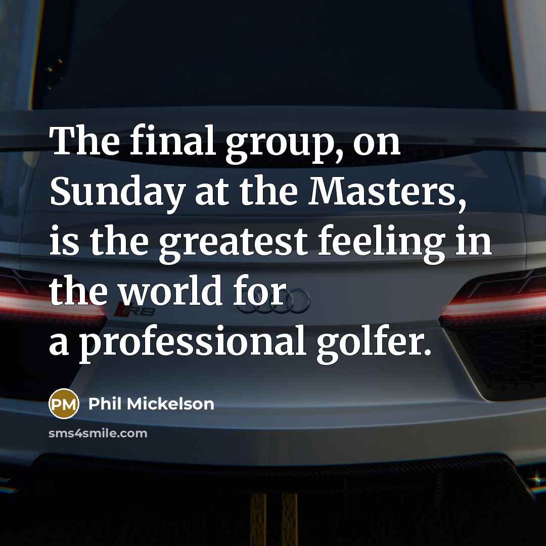 “The final group, on Sunday at the Masters, is the…” quote by Phil Mickelson