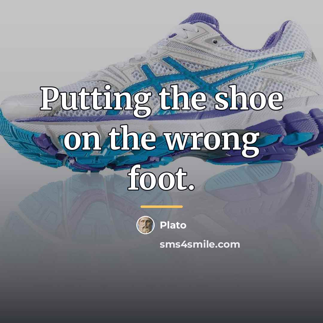 “Putting the shoe on the wrong foot.…” quote by Plato