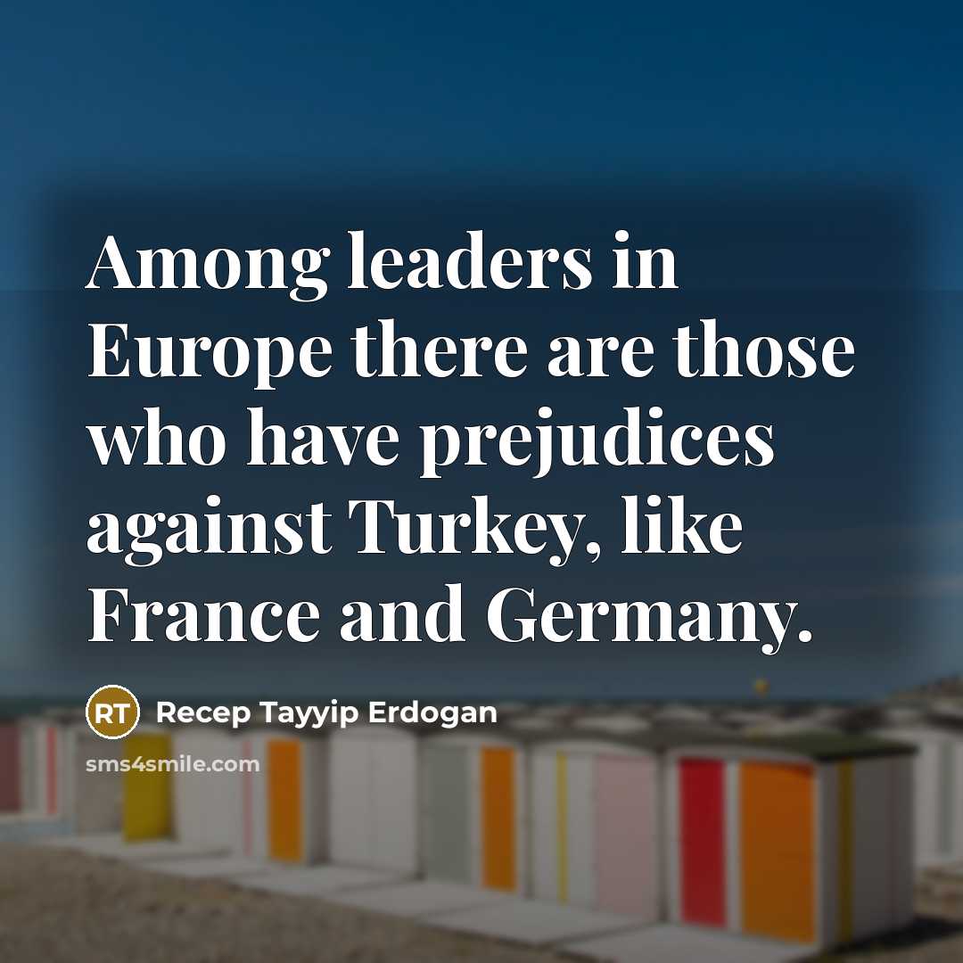 “Among leaders in Europe there are those who have prejudices…” quote by Recep Tayyip Erdogan