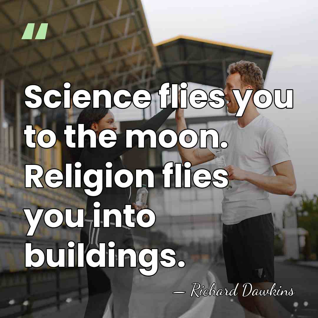 Science flies you to the moon. Religion flies you into buildings. - Richard Dawkins
