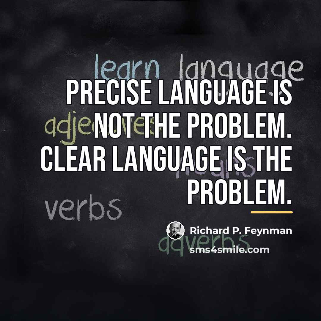 “Precise language is not the problem. Clear language is the…” quote by Richard P. Feynman