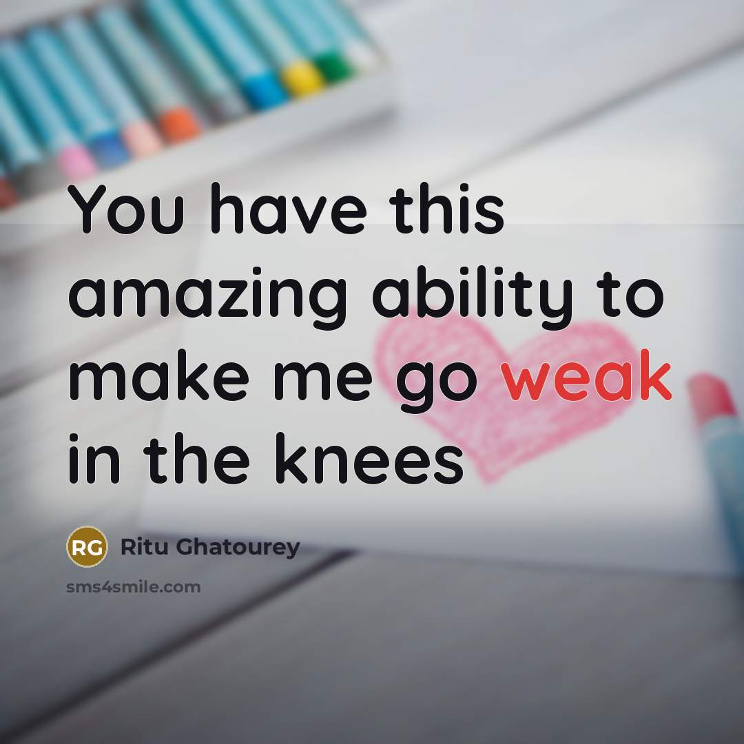 “You have this amazing ability to make me go weak…” quote by Ritu Ghatourey