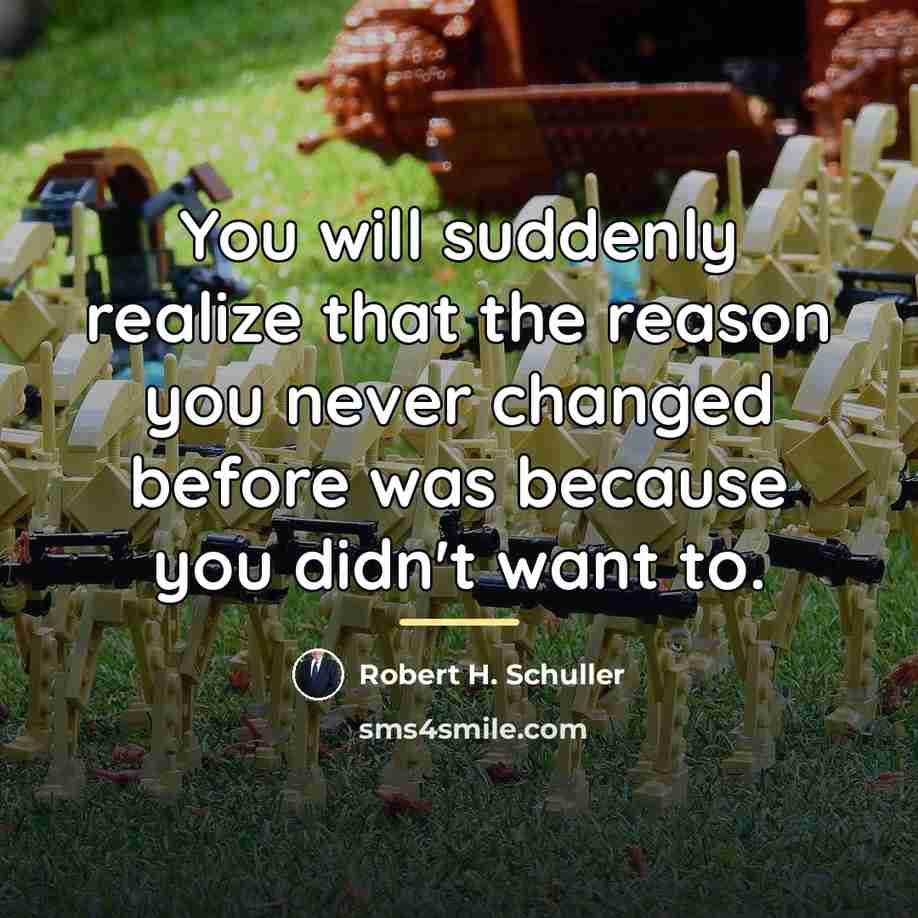 “You will suddenly realize that the reason you never changed…” quote by Robert H. Schuller