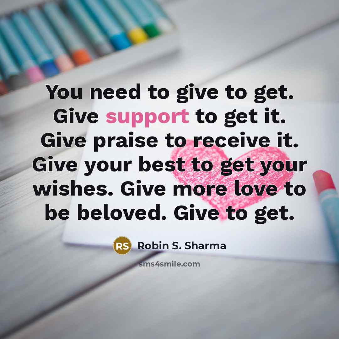“You need to give to get. Give support to get…” quote by Robin S. Sharma