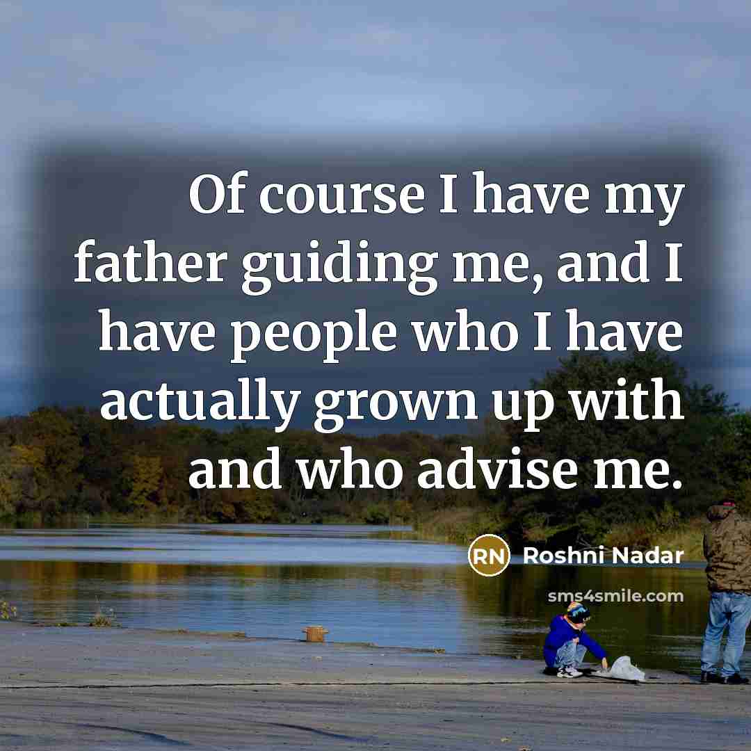 “Of course I have my father guiding me, and I…” quote by Roshni Nadar