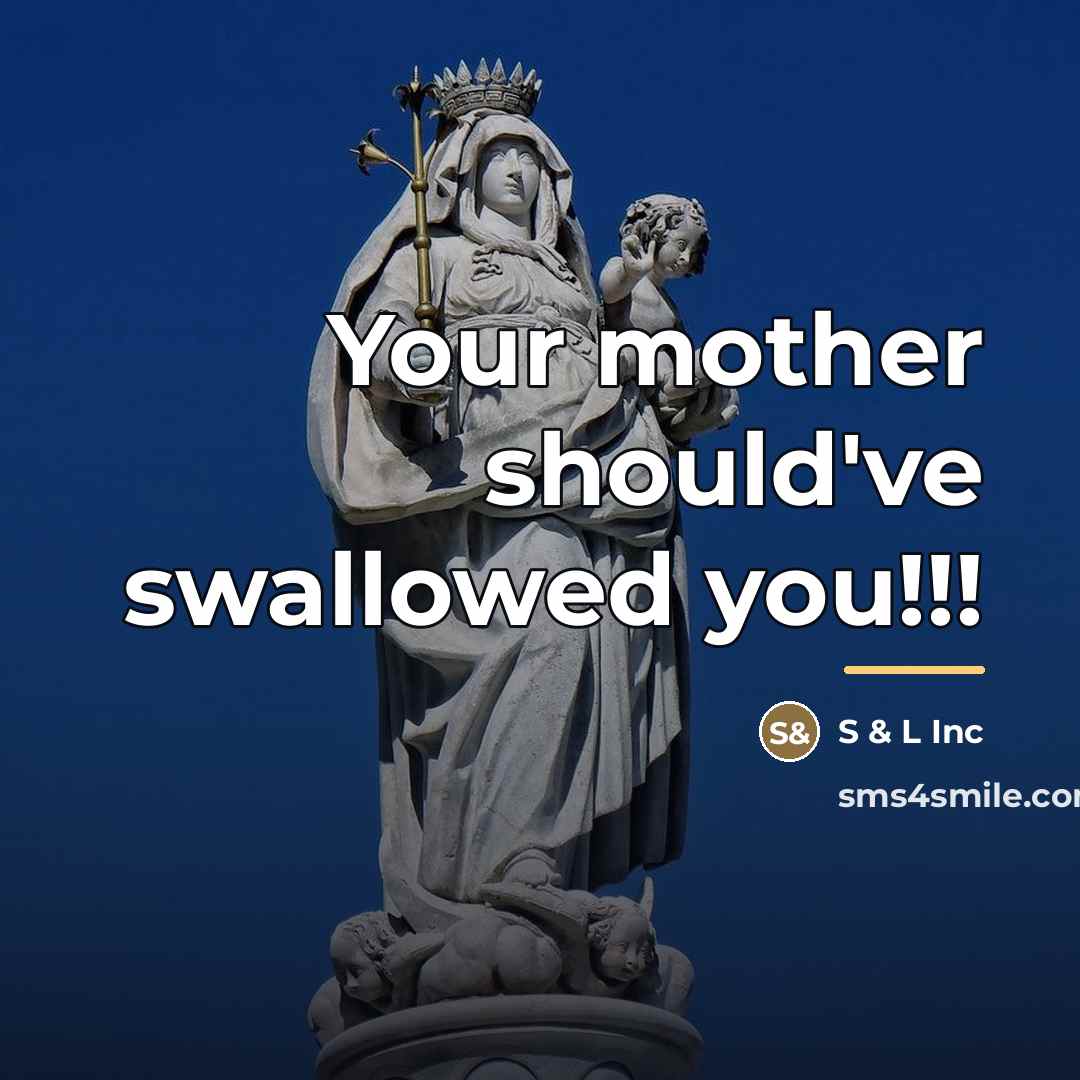 “Your mother should've swallowed you!!!…” quote by S & L Inc