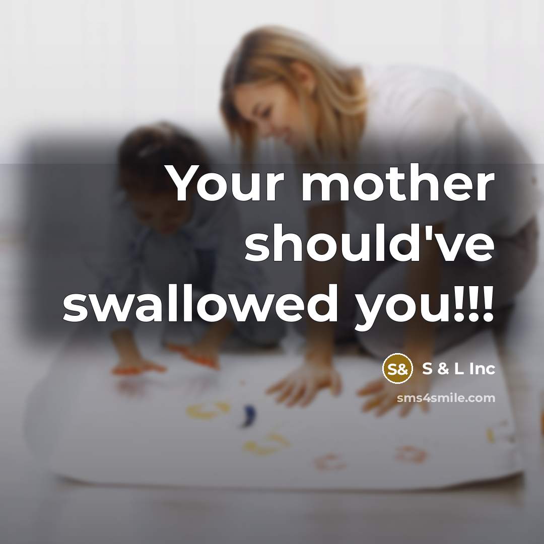 “Your mother should've swallowed you!!!” quote by S & L Inc