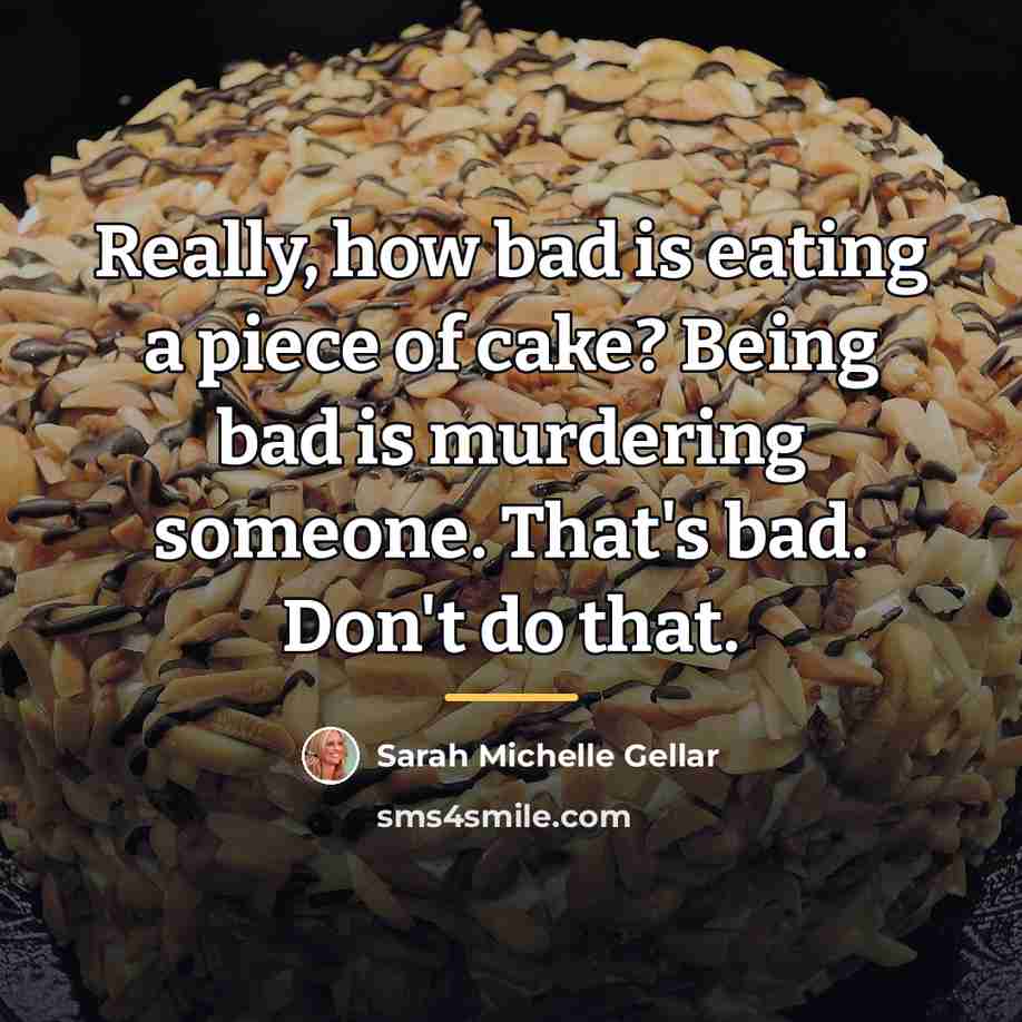 “Really, how bad is eating a piece of cake? Being…” quote by Sarah Michelle Gellar