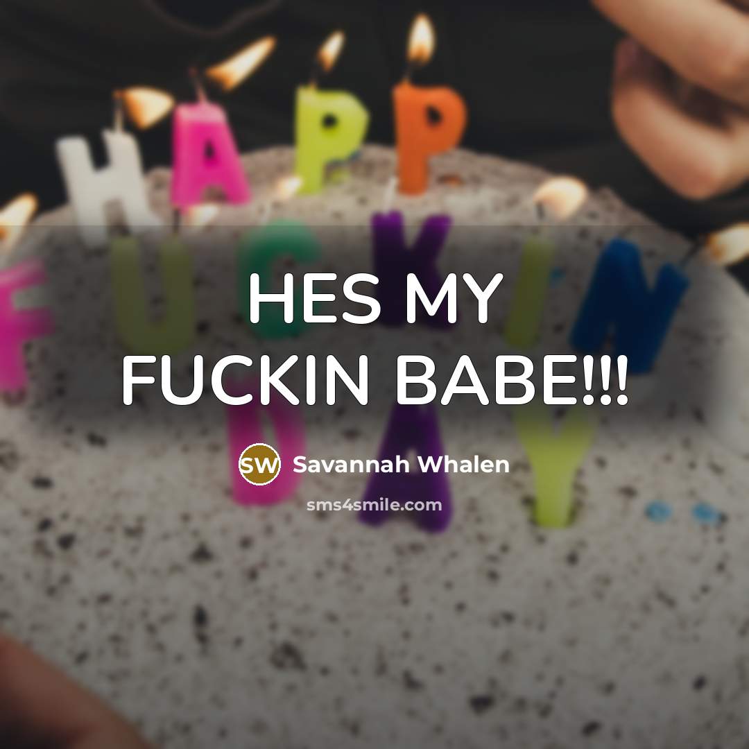 “HES MY FUCKIN BABE!!!” quote by Savannah Whalen