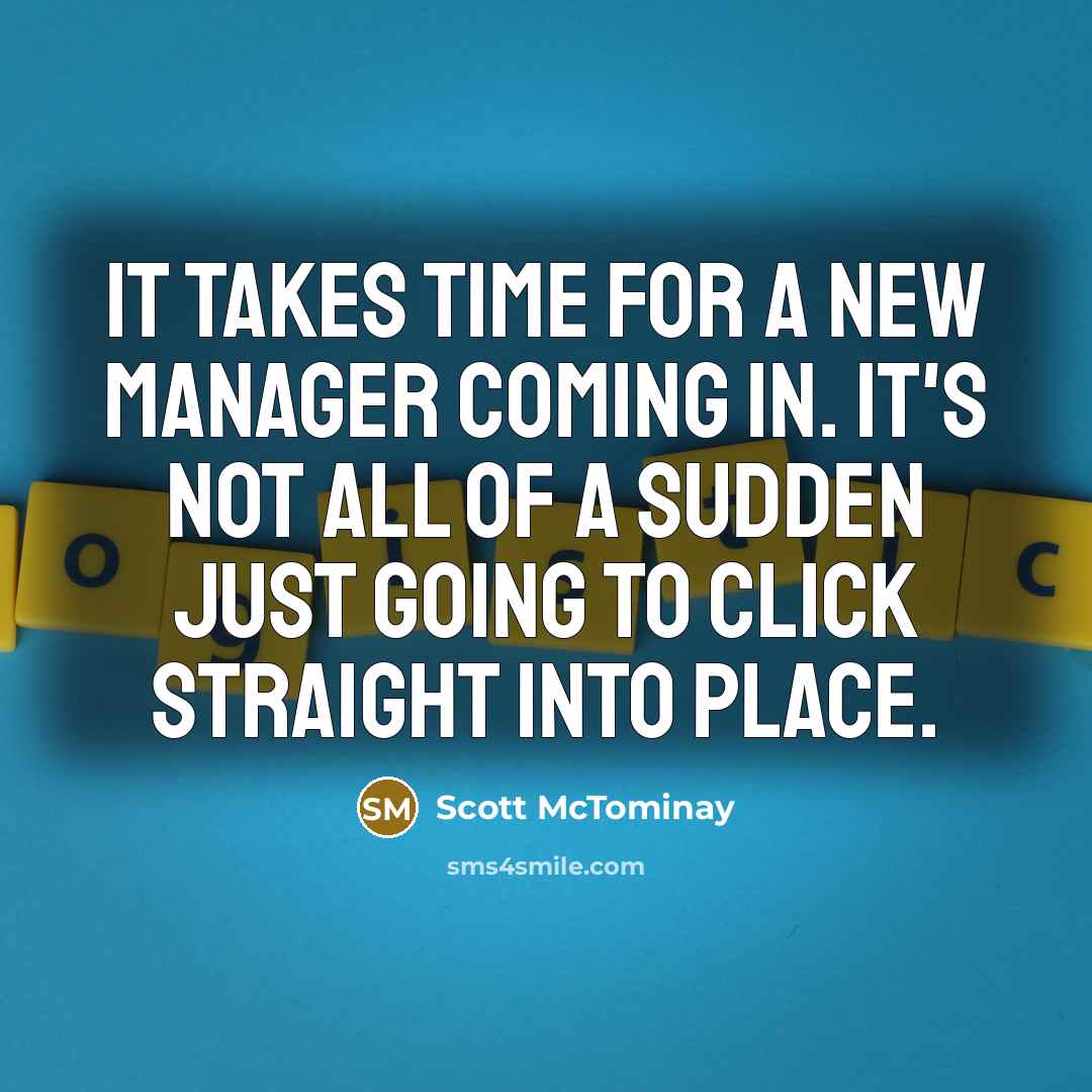“It takes time for a new manager coming in. It's not all of a sudden just going to click straight into place.” quote by Scott McTominay