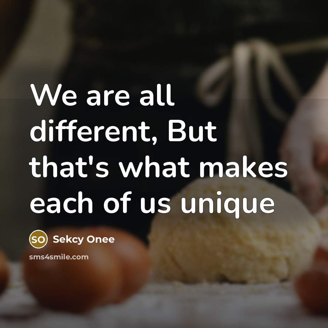 “We are all different, But that's what makes each of us unique” quote by Sekcy Onee