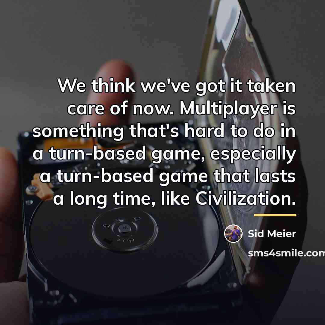 “We think we've got it taken care of now. Multiplayer…” quote by Sid Meier