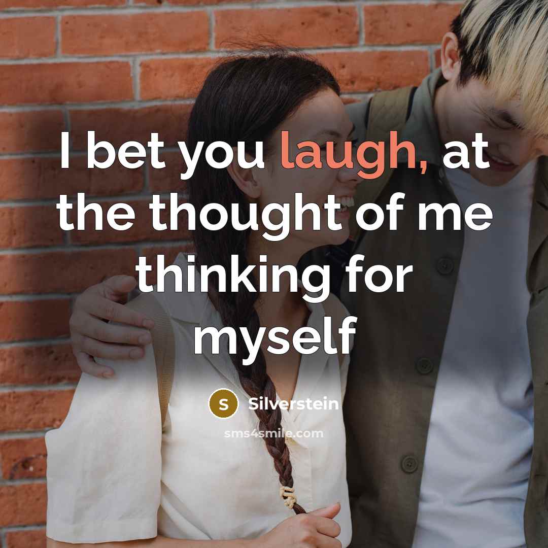 “I bet you laugh, at the thought of me thinking…” quote by Silverstein