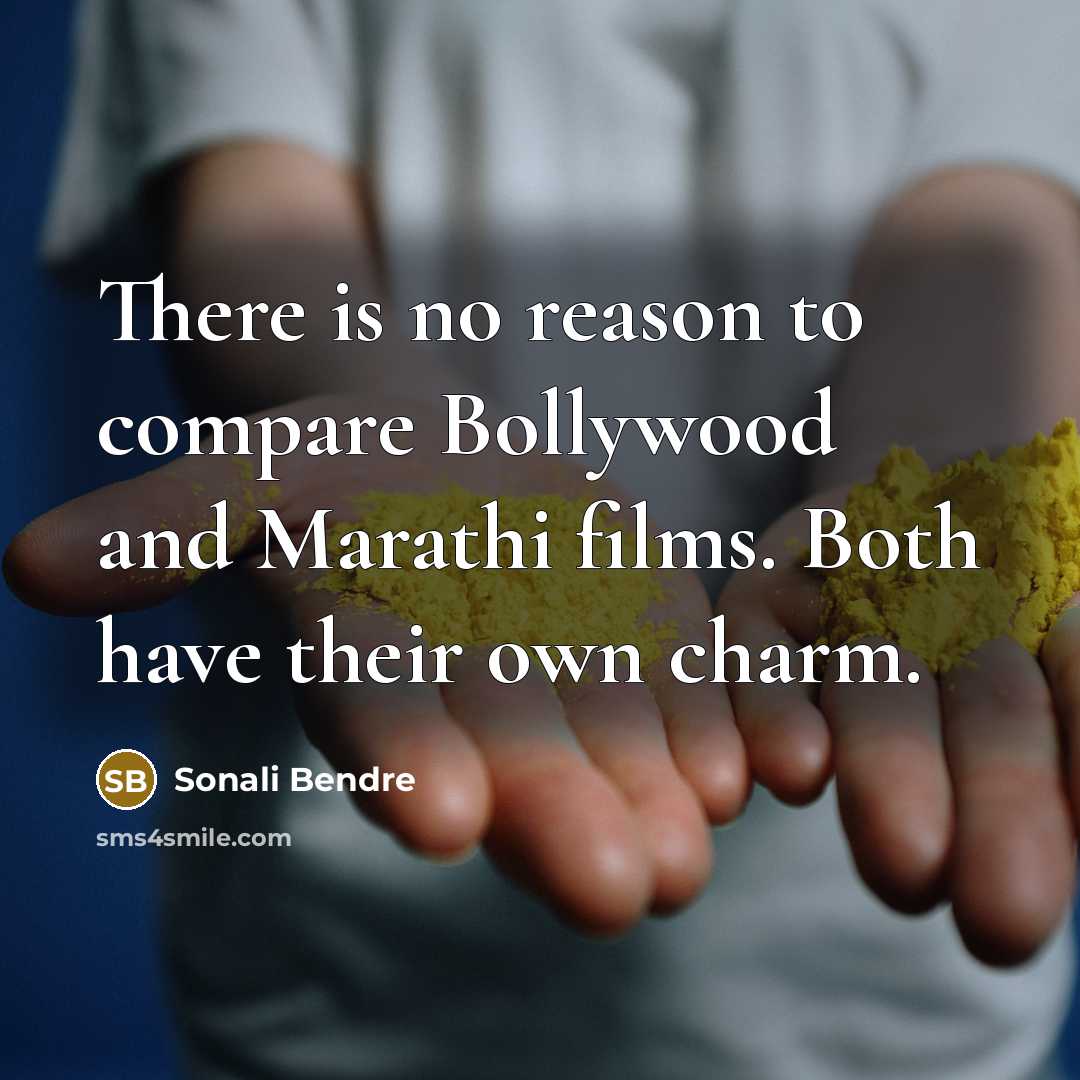 “There is no reason to compare Bollywood and Marathi films. Both have their own charm.” quote by Sonali Bendre