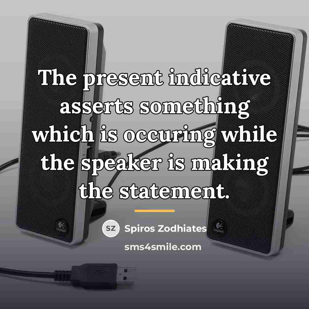 “The present indicative asserts something which is occuring while the…” quote by Spiros Zodhiates