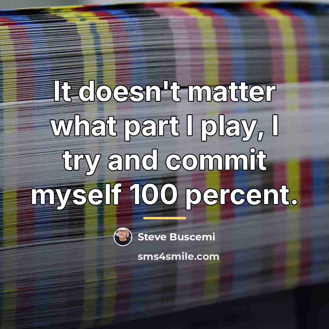 “It doesn't matter what part I play, I try and…” quote by Steve Buscemi