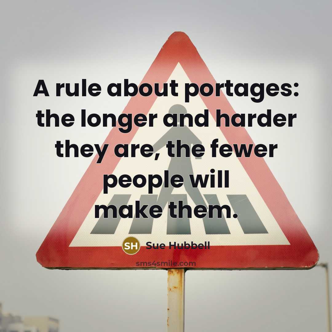 “A rule about portages: the longer and harder they are,…” quote by Sue Hubbell