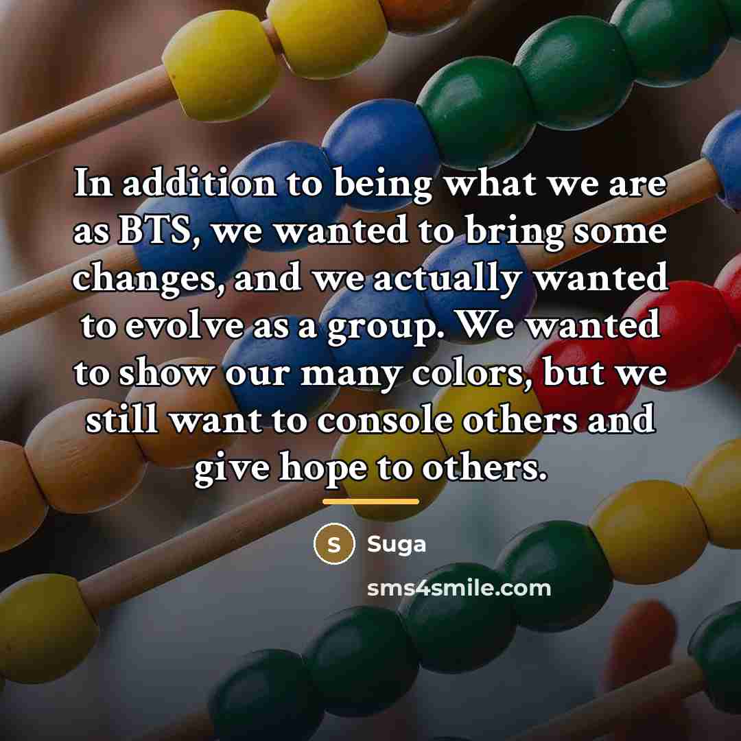 “In addition to being what we are as BTS, we…” quote by Suga