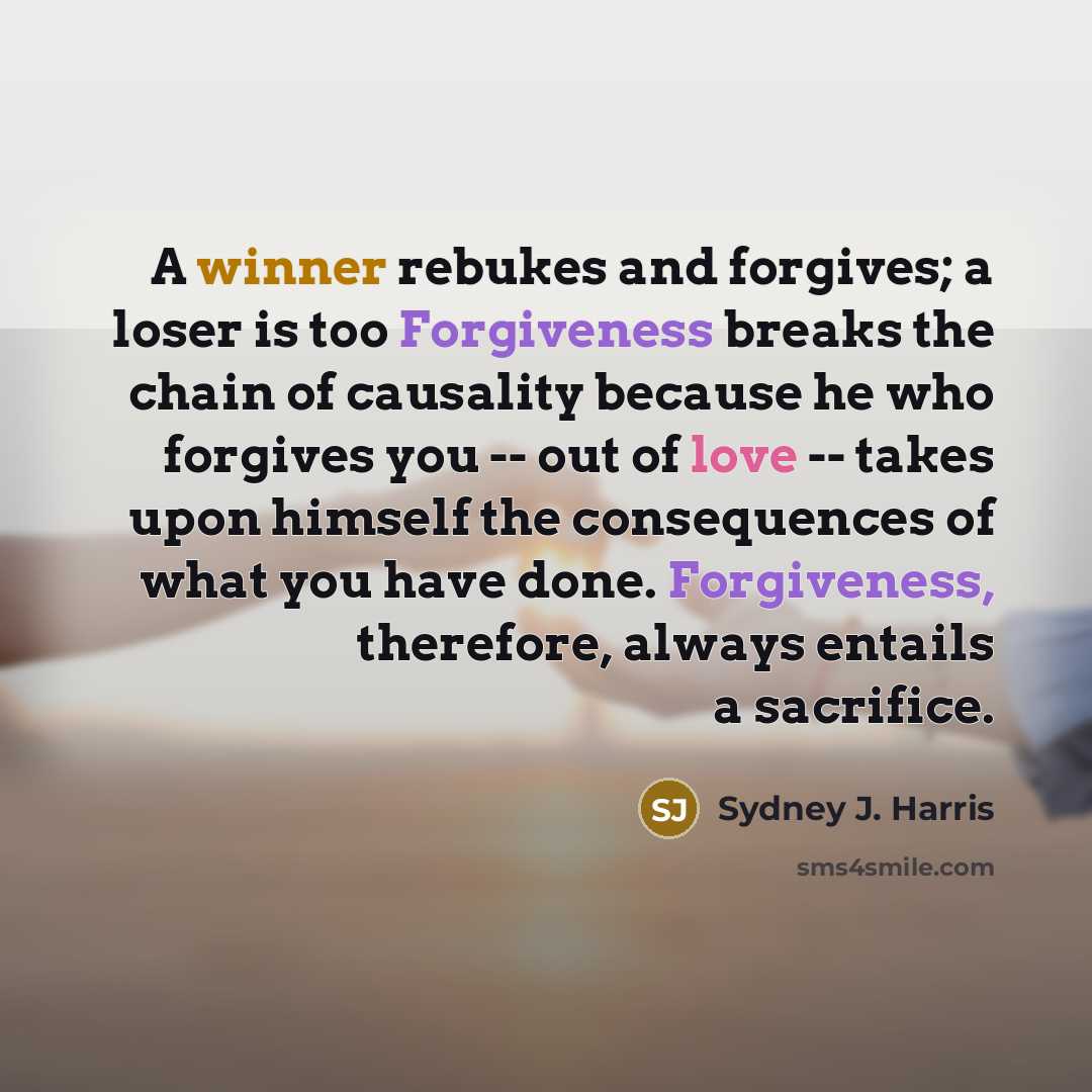 “A winner rebukes and forgives; a loser is too Forgiveness…” quote by Sydney J. Harris