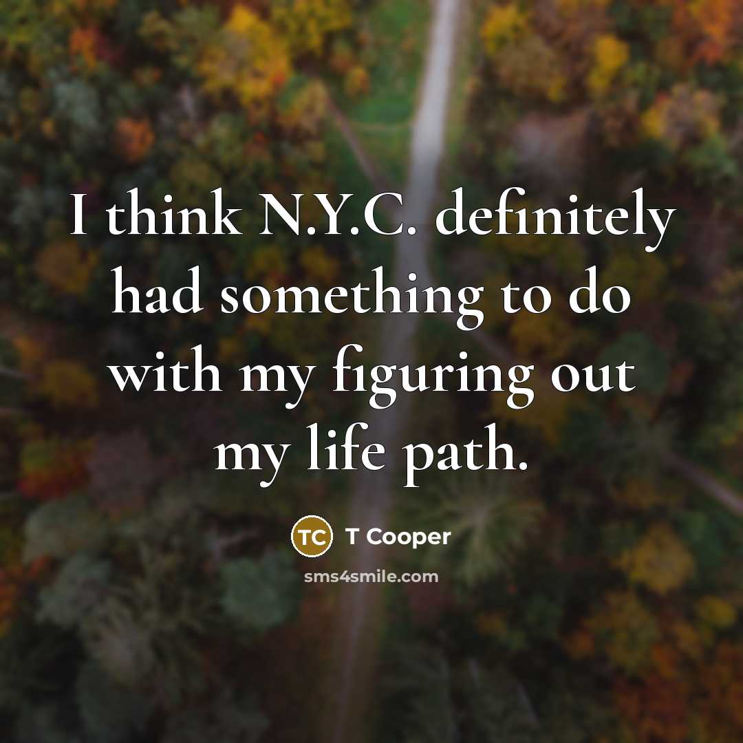 “I think N.Y.C. definitely had something to do with my…” quote by T Cooper