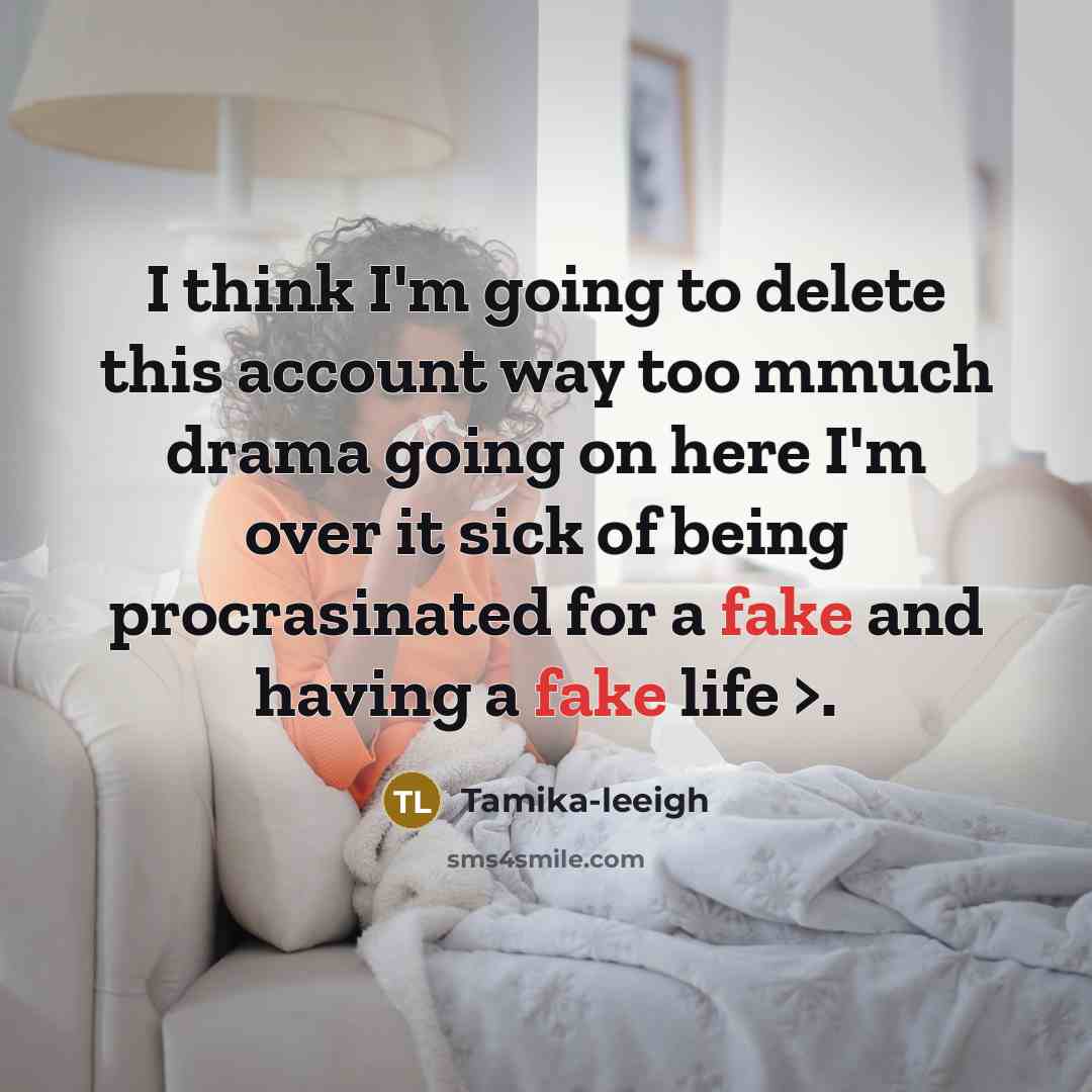 “I think I'm going to delete this account way too mmuch drama going on here I'm over it sick of being procrasinated for a fake and having a fake life >.” quote by Tamika-leeigh