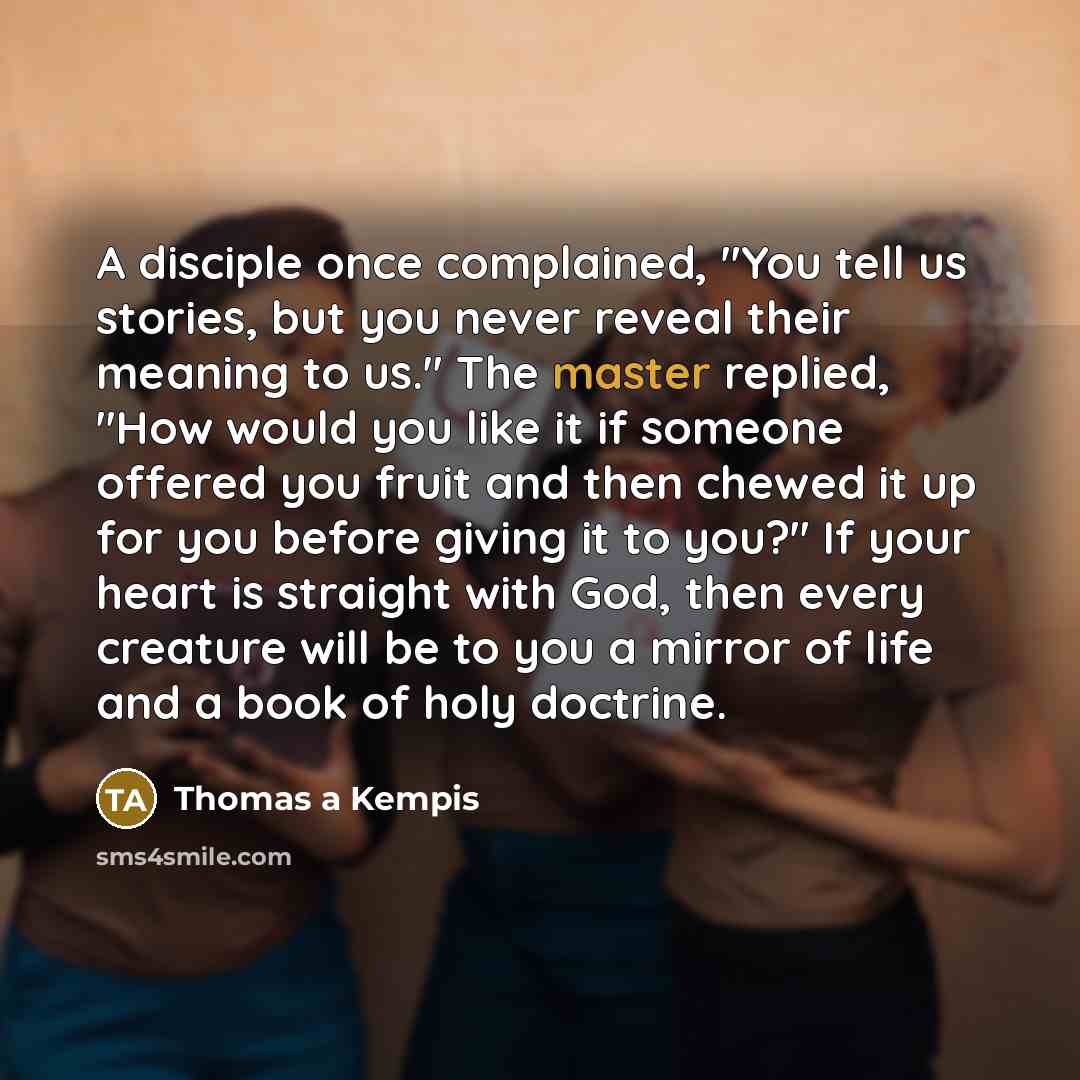 “A disciple once complained, "You tell us stories, but you…” quote by Thomas a Kempis