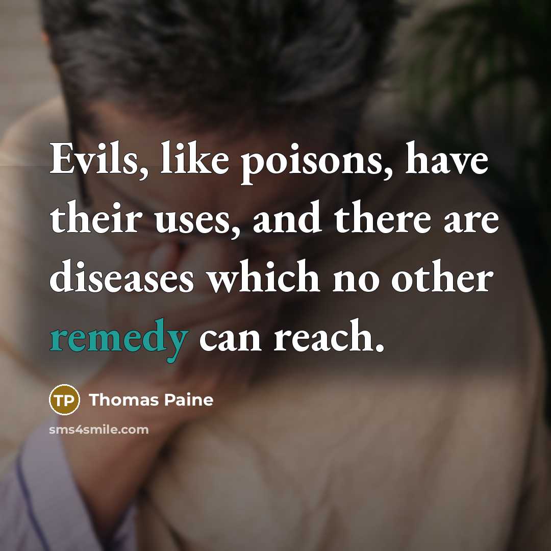 “Evils, like poisons, have their uses, and there are diseases…” quote by Thomas Paine